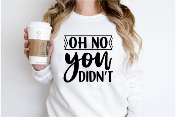 Oh No You Didn t Sassy T-Shirt Design Graphics