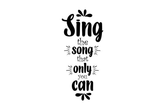 Typography Quote Sing the Song That Only Graphics